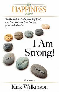 I Am Strong! the Formula to Build Your Self-Worth and Discover Your True Purpose from the Inside...