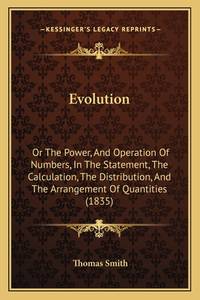 Evolution: Or The Power, And Operation Of Numbers, In The Statement, The Calculation, The...
