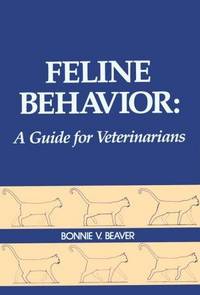 Feline Behavior: A Guide for Veterinarians by Bonnie V. Beaver BS  DVM  MS  DACVB - June 1992