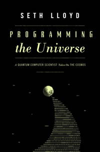 Programming the Universe: A Quantum Computer Scientist Takes On the Cosmos by Seth Lloyd