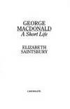 George MacDonald: A Short Life by Saintsbury, Elizabeth - 1987