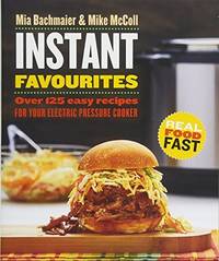 Instant Favourites: Over 125 easy recipes for your electric pressure cooker