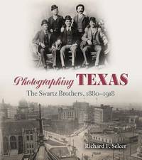 Photographing Texas: The Swartz Brothers, 1880?1918 (The Texas Experience, Books made possible by...