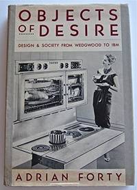 Objects of Desire : Design and Society from Wedgwood to IBM by Forty, Adrian - 1986