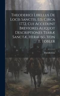 Theoderici Libellus De Locis Sanctis, Ed. Circa 1772, Cui Accedunt Breviores Aliquot...
