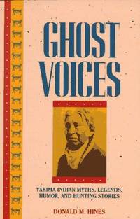 Ghost Voices: Yakima Indian Myths, Legends, Humor and Hunting Stories