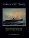 Transpacific Steam: The Story of Steam Navigation from the Pacific Coast of North America to the Far East and the Antipodes, 1867-1941