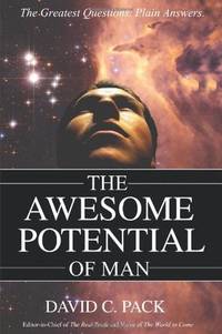 The AWESOME POTENTIAL of Man: The Greatest Questions. Plain Answers. Pack, David C