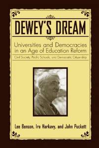 Dewey's Dream: Universities and Democracies in an Age of Education Reform, Civil Society,...