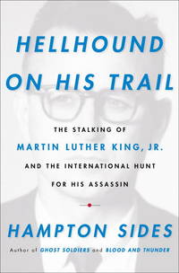 Hellhound on His Trail: The Stalking of Martin Luther King, Jr. and the International Hunt for His Assassin by Sides, Hampton - 2010-04-27