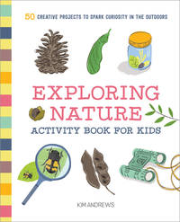 Exploring Nature Activity Book for Kids: 50 Creative Projects to Spark Curiosity in the Outdoors...