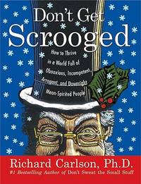 Don't Get Scrooged: How to Thrive in a World Full of Obnoxious, Incompetent, Arrogant, and...