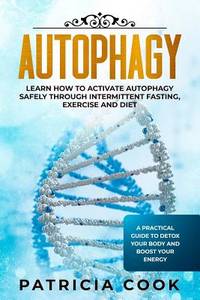 Autophagy: Learn How To Activate Autophagy Safely Through Intermittent Fasting, Exercise and...