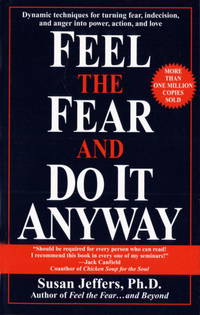 Feel the Fear and Do It Anyway : Dynamic Techniques for Turning Fear, Indecision, and Anger into Power, Action, and Love by Jeffers, Susan - 1988