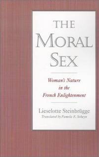The Moral Sex: Woman's Nature in the French Enlightenment