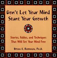 Don't Let Your Mind Stunt Your Growth : Stories, Fables and Techniques That Will Change the...