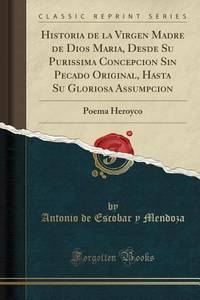 Historia de la Virgen Madre de Dios Maria, Desde Su Purissima Concepcion Sin Pecado Original,...