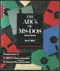 THE ABC&#039;S OF MS-DOS, SECOND EDITION Through Version 3.3 for IBM PC&#039;s,  Clones, Compatibles. For Organized Files and Hard Disks. by Miller, Alan R - 1988