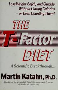 The T-Factor Diet: Lose Weight Safely and Quickly Without Cutting Calories -- or Even Counting Them! A Scientific Breakthrough.. by Katahn, Martin - 1989-04-01