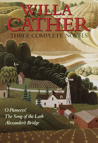 Willa Cather: Three Complete Novels : O Pioneers!/the Song of the Lark/Alexander&#039;s Bridge by Willa Cather