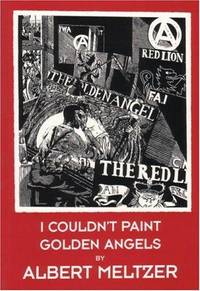 I COULDN'T PAINT GOLDEN ANGELS: Sixty Years of Commonplace Life and Anarchist Agitation