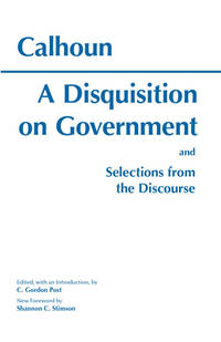 A Disquisition on Government: And Selections from the Discourse