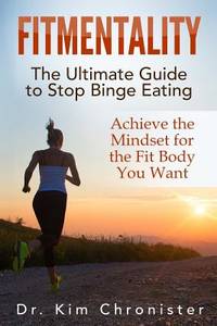 FitMentality: The Ultimate Guide to Stop Binge Eating: Achieve the Mindset for the Fit Body You...