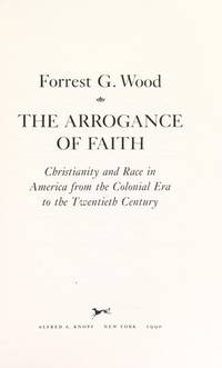 The Arrogance of Faith; Christianity and Race in America from the colonial Era to the Twentieth Century