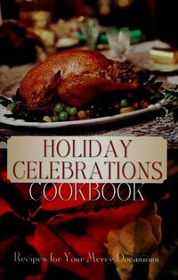 Holiday Celebrations Cookbook: Recipes for Your Merry Occasions