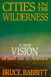 Cities in the Wilderness: A New Vision of Land Use in America