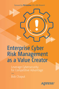 Enterprise Cyber Risk Management as a Value Creator: Leverage Cybersecurity for Competitive...