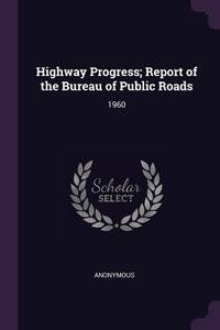 Highway Progress; Report of the Bureau of Public Roads: 1960