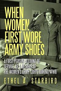 When Women First Wore Army Shoes: A First-Person Account Of Service As A Member Of The Women'S...