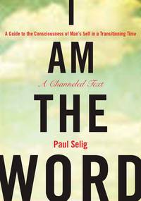 I Am The Word : A Guide to the Consciousness of Man's Self in a Transitioning Time (Mastery...