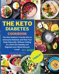 The Keto Diabetes Cookbook: Volume 3: 2 Books in 1: The Keto Diabetic Friendly Diet to attenuate...