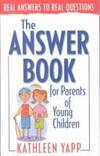 The Answer Book for Parents of Young Children (Real Answers to Real Questions) by Kathleen Yapp - 2001-07-01