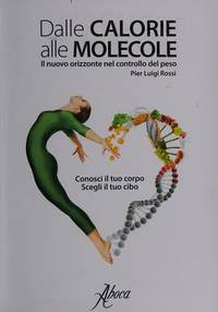 DALLE CALORIE ALLE MOLECOLE Il nuovo orizzonte nel controllo del peso by P. Luigi Rossi - 2014 - from Libri Antichi Arezzo F&C Edizioni (SKU: M004388)
