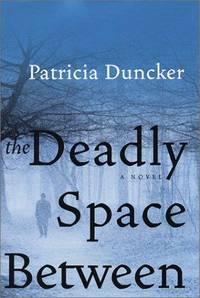 The Deadly Space Between: A Novel by Patricia Duncker