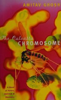 The Calcutta Chromosome : A Novel of Fevers, Delirium and Discovery by Ghosh, Amitav - 1996