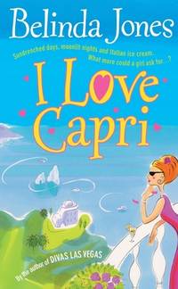 I Love Capri : The Perfect Summer Read - Sea, Sand and Sizzling Romance. What More Could You Want?
