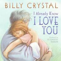 I Already Know I Love You by Crystal, Billy; Sayles, Elizabeth [Illustrator] - 2007-04-24