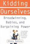 Kidding Ourselves: Breadwinning, Babies, and Bargaining Power by Rhona Mahony - First Edition - 1995 - from The Book House - St. Louis (SKU: 050811-P494)