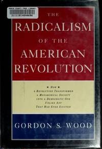 The Radicalism of the American Revolution by Wood, Gordon S - 1992