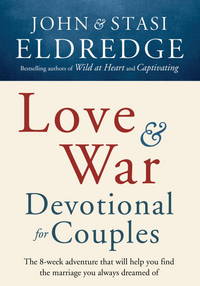 Love and War Devotional for Couples : The Eight-Week Adventure That Will Help You Find the...