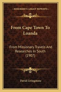 From Cape Town To Loanda: From Missionary Travels And Researches In South (1907)