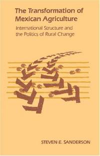 The Transformation of Mexican Agriculture: International Structure and the Politics of Rural Change by Steven E Sanderson - First Edition - 1986 - from SCIENTEK BOOKS (SKU: AG-88)