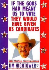 If the Gods Had Meant Us to Vote They Would Have Given Us Candidates by Hightower, Jim - 2000