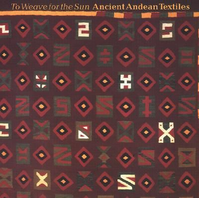 To Weave for the Sun: Ancient Andean Textiles in the Museum of