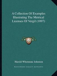A Collection Of Examples Illustrating The Metrical Licenses Of Vergil (1897)