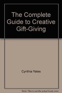 The Complete Guide to Creative Gift-Giving by Cynthia Yates - 1997-01-01